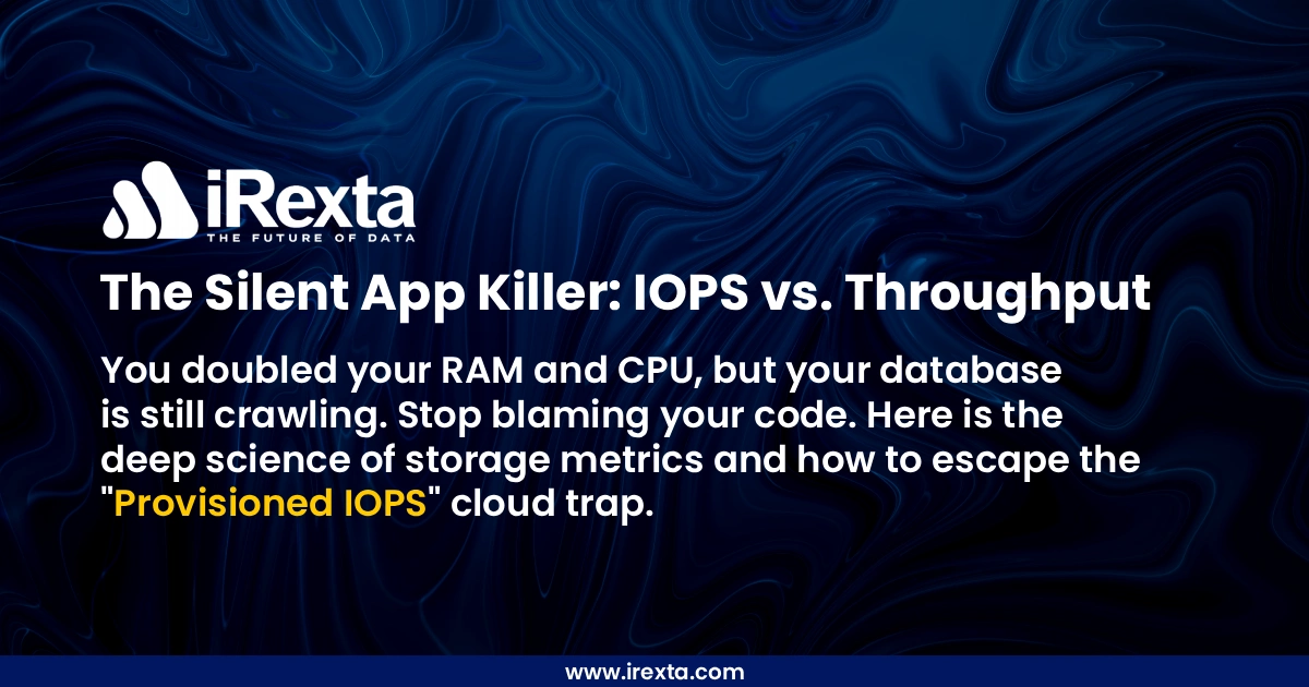 Article cover graphic for iRexta titled 'The Silent App Killer: IOPS vs. Throughput'. The subtitle reads: 'You doubled your RAM and CPU, but your database is still crawling. Stop blaming your code. Here is the deep science of storage metrics and how to escape the Provisioned IOPS cloud trap.' Set against a dark blue, wavy background.