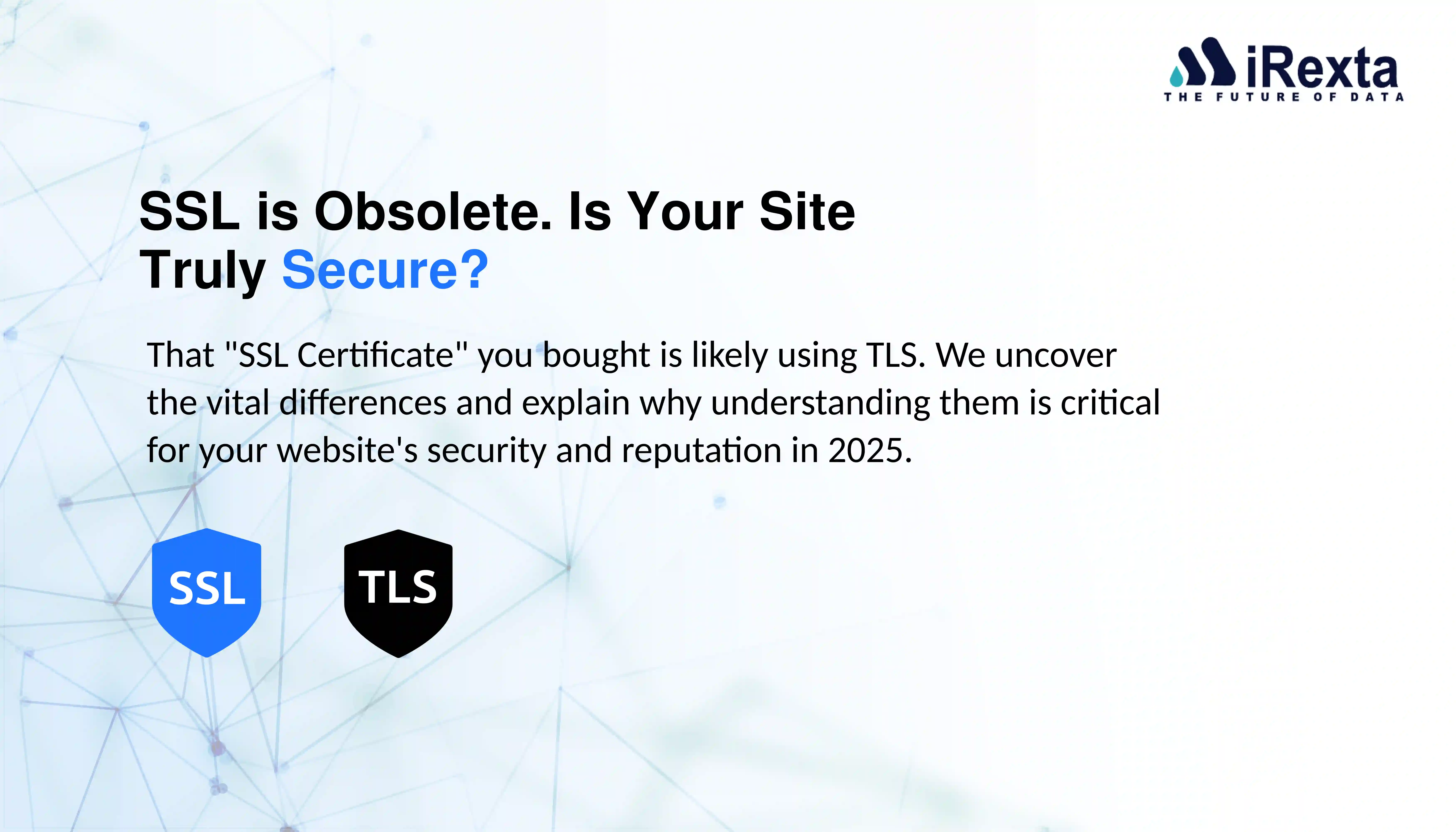White background with a network design. Text discusses SSL vs. TLS for website security in 2025. Logos for SSL in blue and TLS in black. iRexta logo in top right corner.
